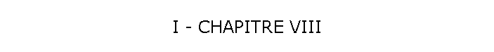 I - CHAPITRE VIII